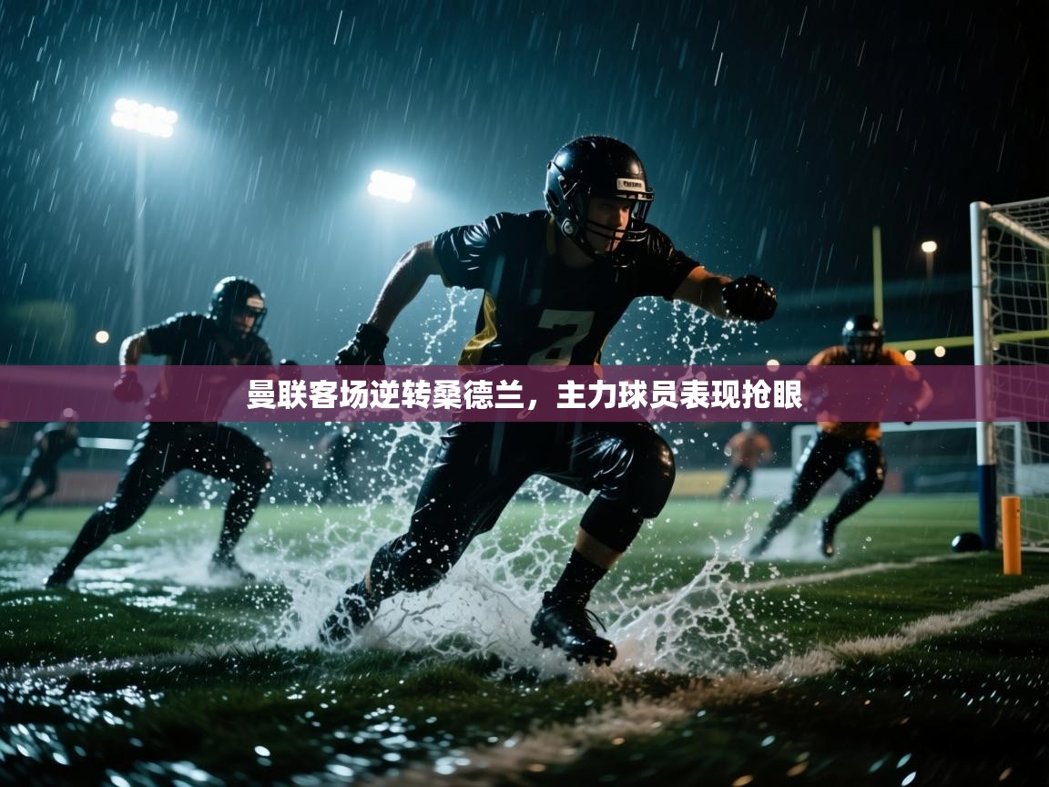 曼联客场逆转桑德兰,主力球员表现抢眼 第1张