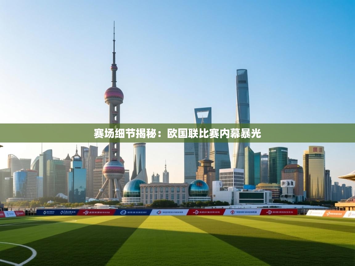 赛场细节揭秘：欧国联比赛内幕暴光